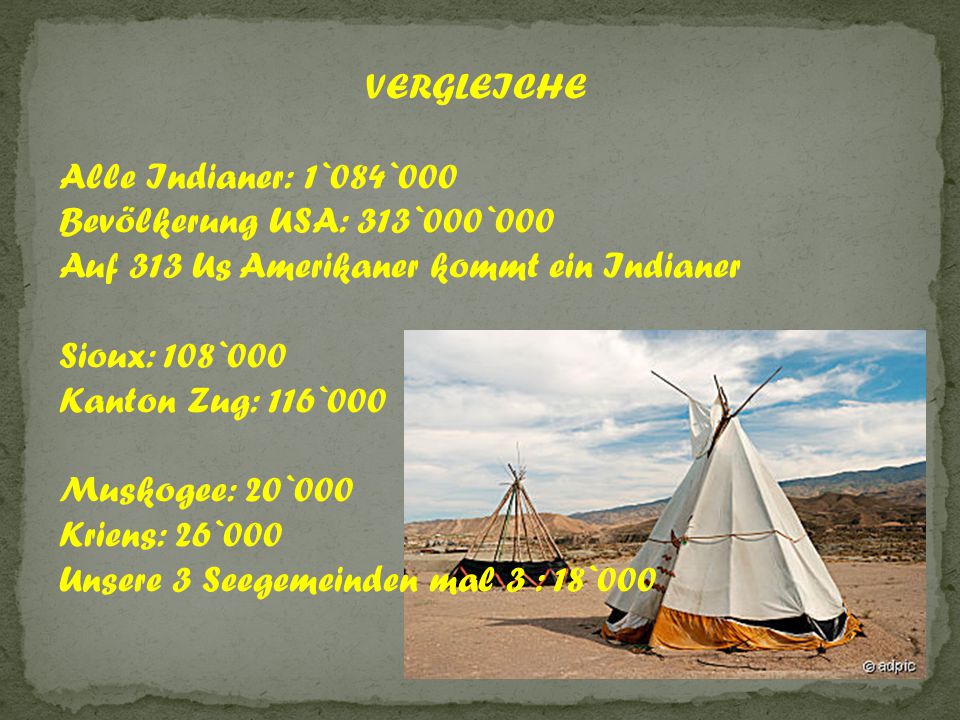 VERGLEICHE Alle Indianer: 1`084`000. Bevölkerung USA: 313`000`000. Auf 313 Us Amerikaner kommt ein Indianer.