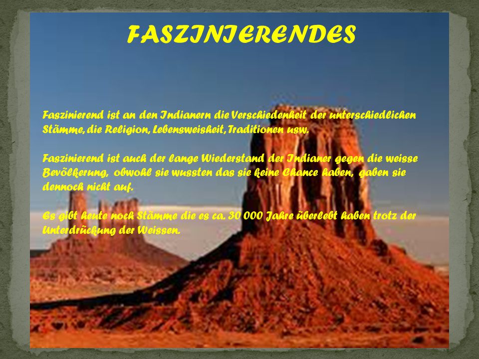FASZINIERENDES Faszinierend ist an den Indianern die Verschiedenheit der unterschiedlichen Stämme, die Religion, Lebensweisheit, Traditionen usw.