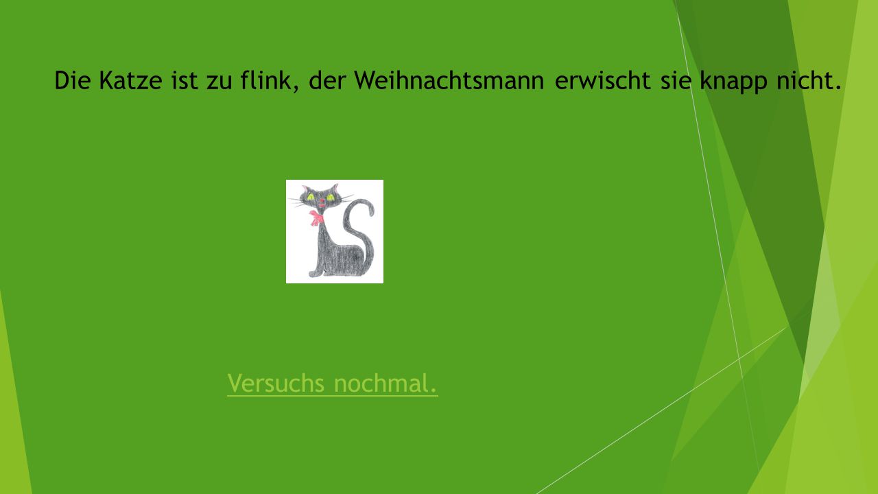 Die Katze ist zu flink, der Weihnachtsmann erwischt sie knapp nicht.