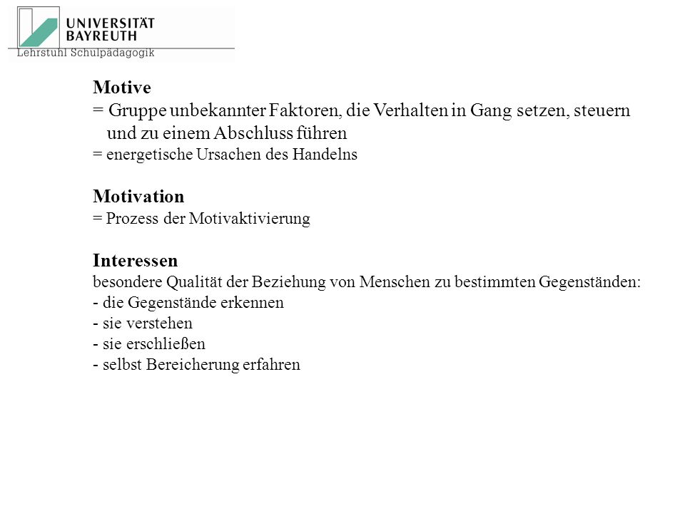 Motive = Gruppe unbekannter Faktoren, die Verhalten in Gang setzen, steuern und zu einem Abschluss führen.