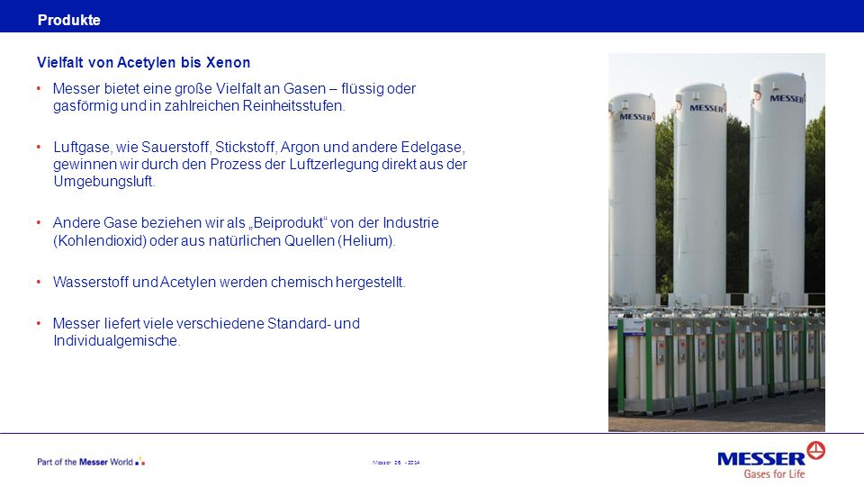 Produkte Vielfalt von Acetylen bis Xenon. Messer bietet eine große Vielfalt an Gasen – flüssig oder gasförmig und in zahlreichen Reinheitsstufen.