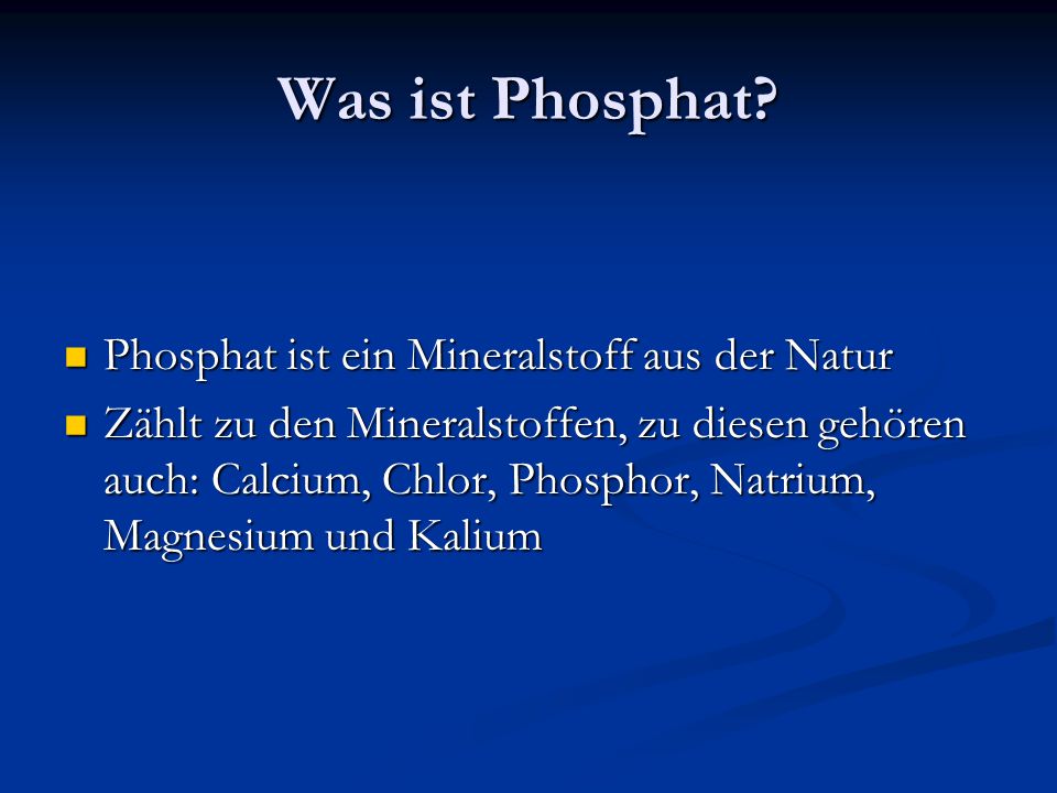 Was ist Phosphat Phosphat ist ein Mineralstoff aus der Natur