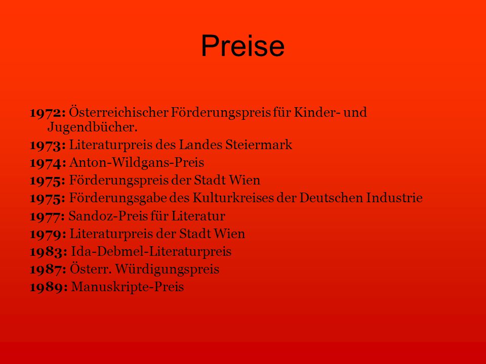 Preise 1972: Österreichischer Förderungspreis für Kinder- und Jugendbücher. 1973: Literaturpreis des Landes Steiermark.