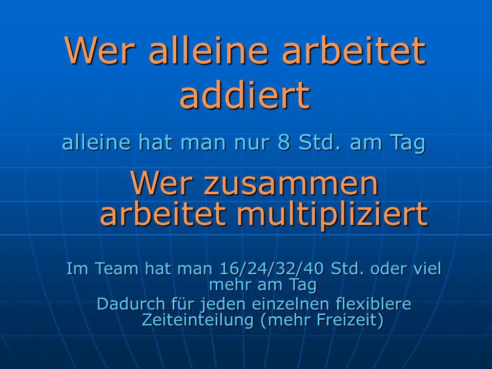 Wer alleine arbeitet addiert alleine hat man nur 8 Std. am Tag