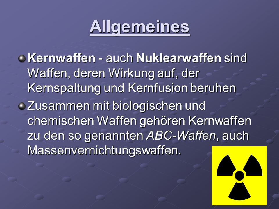 Allgemeines Kernwaffen - auch Nuklearwaffen sind Waffen, deren Wirkung auf, der Kernspaltung und Kernfusion beruhen.
