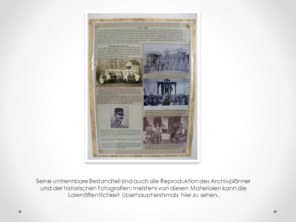 Seine untrennbare Bestandteil sind auch die Reproduktion des Archivplänner und der historischen Fotografien; meistens von diesen Materialen kann die Laienöffentlichkeit überhaupt erstsmals hier zu sehen.