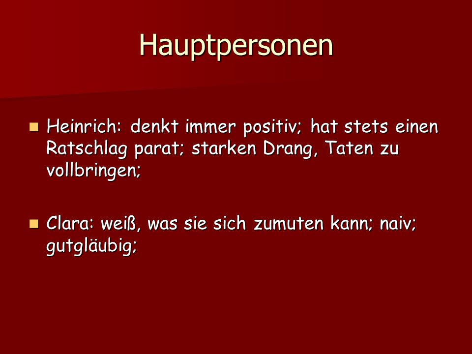 Hauptpersonen Heinrich: denkt immer positiv; hat stets einen Ratschlag parat; starken Drang, Taten zu vollbringen;