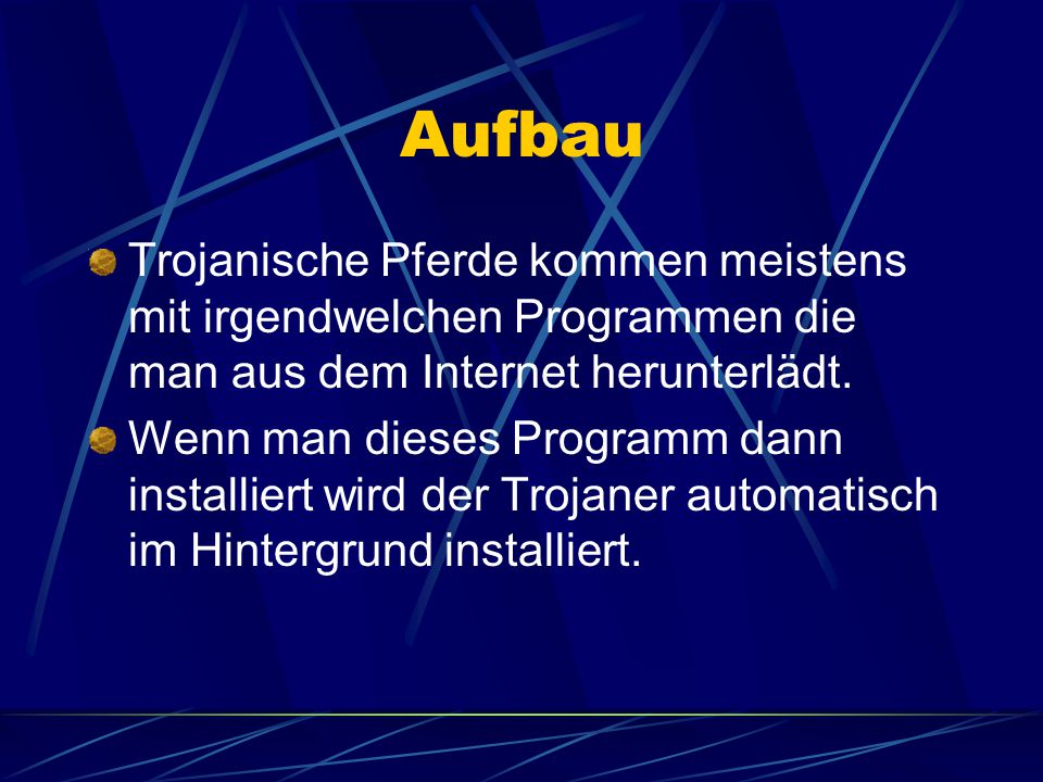 Aufbau Trojanische Pferde kommen meistens mit irgendwelchen Programmen die man aus dem Internet herunterlädt.