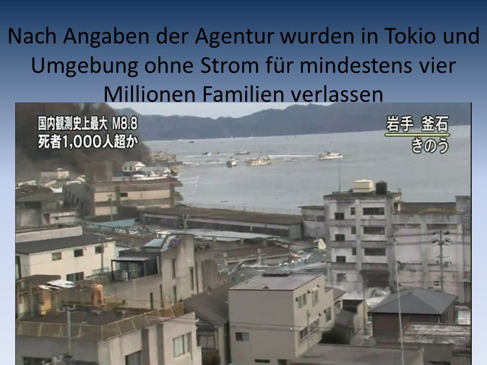 Nach Angaben der Agentur wurden in Tokio und Umgebung ohne Strom für mindestens vier Millionen Familien verlassen