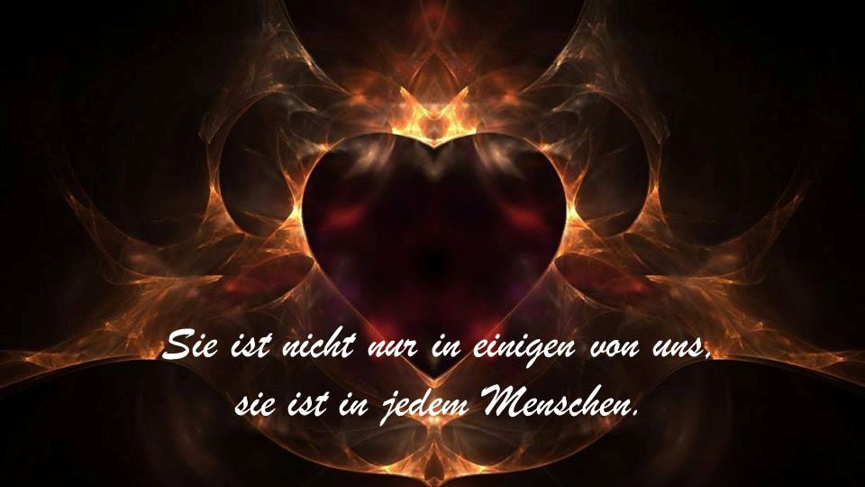 Sie ist nicht nur in einigen von uns, sie ist in jedem Menschen.