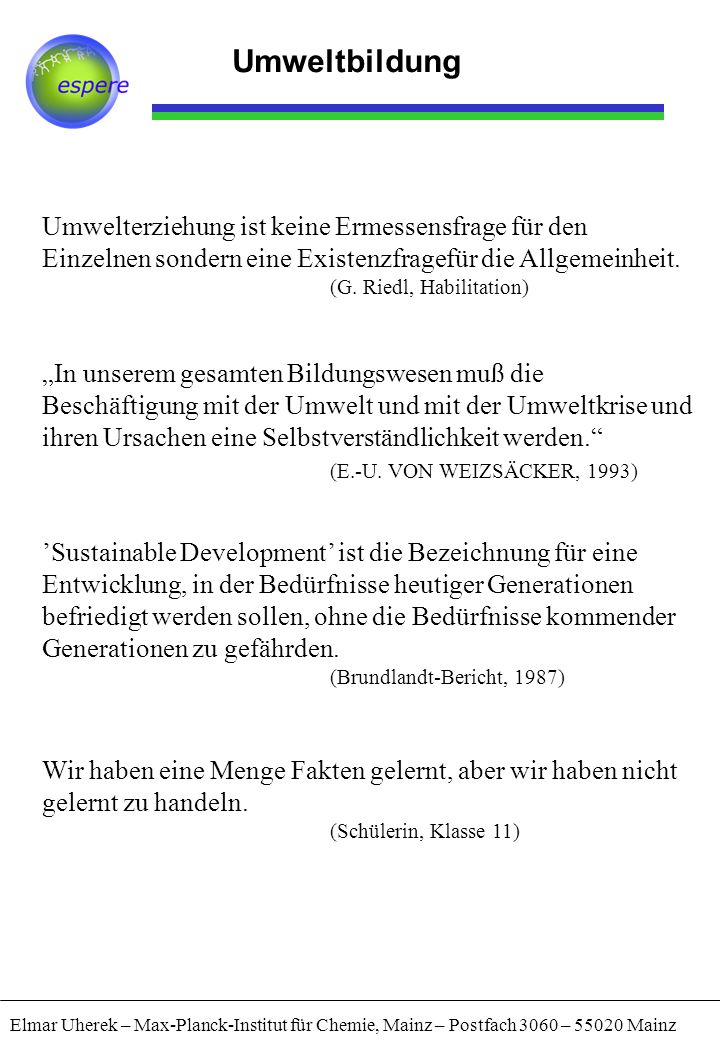 Umweltbildung Umwelterziehung ist keine Ermessensfrage für den Einzelnen sondern eine Existenzfragefür die Allgemeinheit.