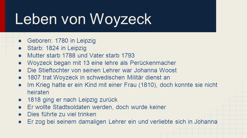 Leben von Woyzeck Geboren: 1780 in Leipzig Starb: 1824 in Leipzig