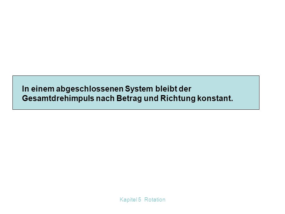 In einem abgeschlossenen System bleibt der Gesamtdrehimpuls nach Betrag und Richtung konstant.