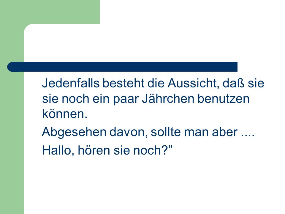 Jedenfalls besteht die Aussicht, daß sie sie noch ein paar Jährchen benutzen können.
