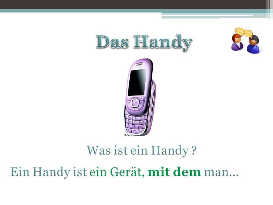 Das Handy Was ist ein Handy Ein Handy ist ein Gerät, mit dem man…