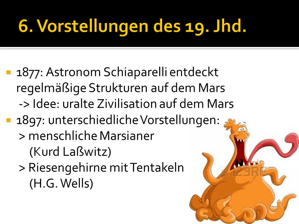 6. Vorstellungen des 19. Jhd. 1877: Astronom Schiaparelli entdeckt regelmäßige Strukturen auf dem Mars.