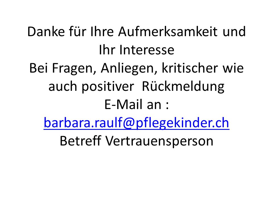 Danke für Ihre Aufmerksamkeit und Ihr Interesse Bei Fragen, Anliegen, kritischer wie auch positiver Rückmeldung  an : Betreff Vertrauensperson