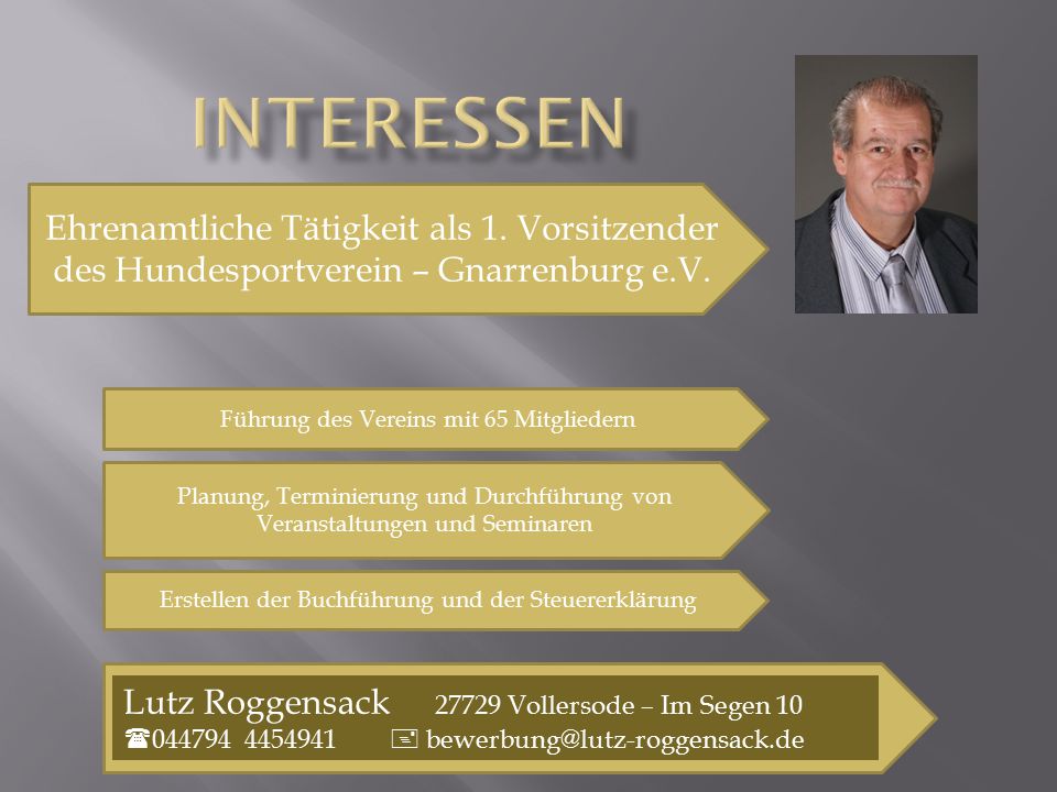 Interessen Ehrenamtliche Tätigkeit als 1. Vorsitzender des Hundesportverein – Gnarrenburg e.V. Führung des Vereins mit 65 Mitgliedern.