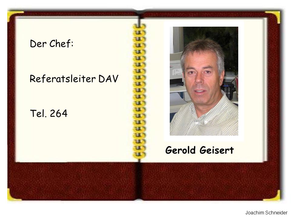 Der Chef: Referatsleiter DAV Tel. 264 Gerold Geisert Joachim Schneider