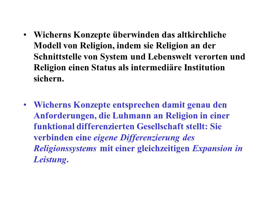 Wicherns Konzepte überwinden das altkirchliche Modell von Religion, indem sie Religion an der Schnittstelle von System und Lebenswelt verorten und Religion einen Status als intermediäre Institution sichern.