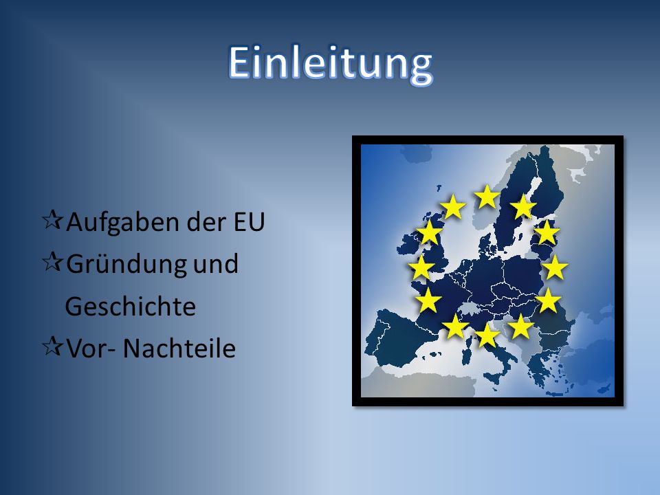 Einleitung Aufgaben der EU Gründung und Geschichte Vor- Nachteile