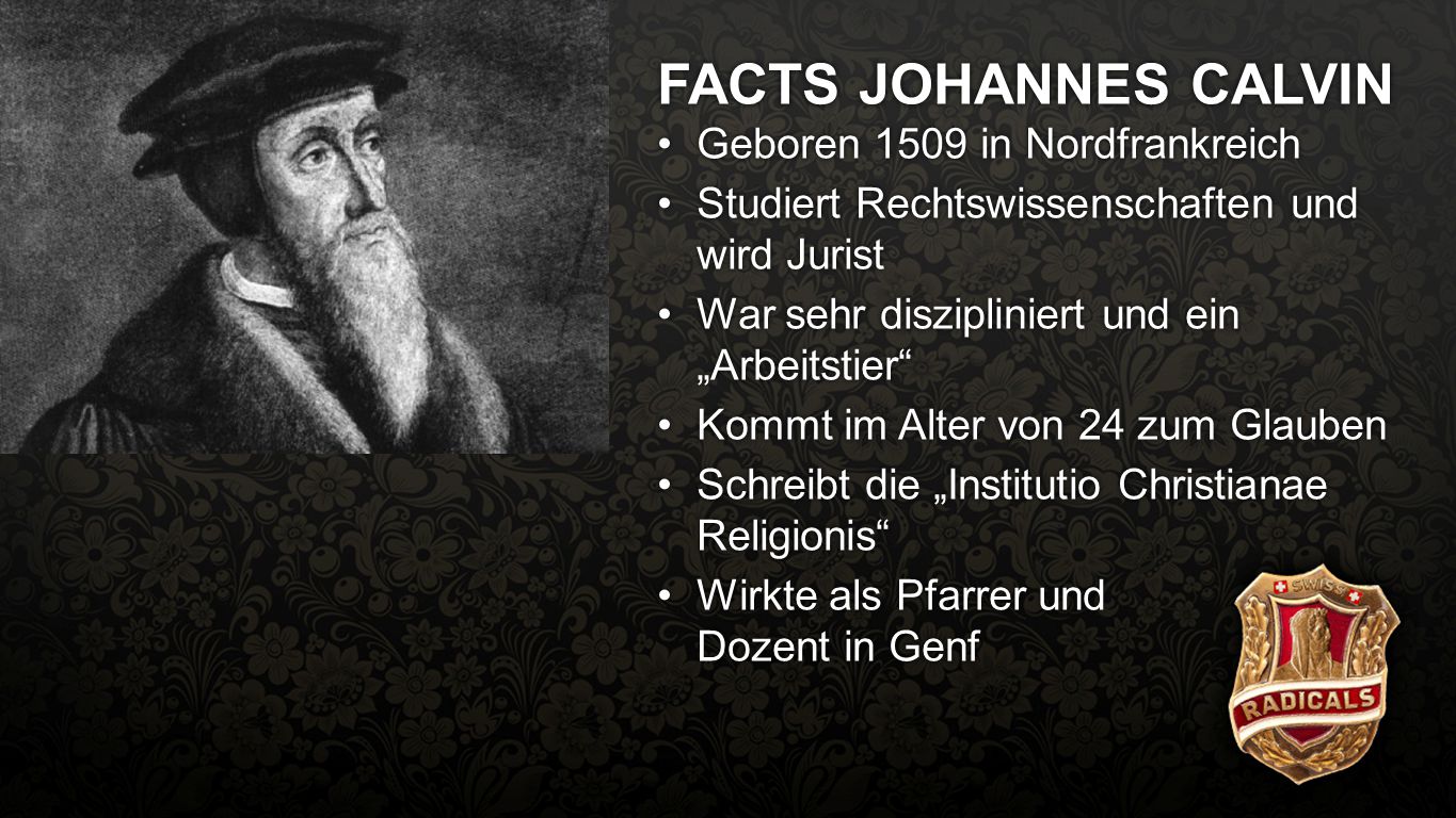 FACTS JOHANNES CALVIN Facts Calvin Geboren 1509 in Nordfrankreich