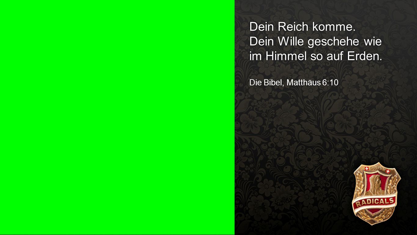 Matthäus 6:10 Dein Reich komme. Dein Wille geschehe wie im Himmel so auf Erden.