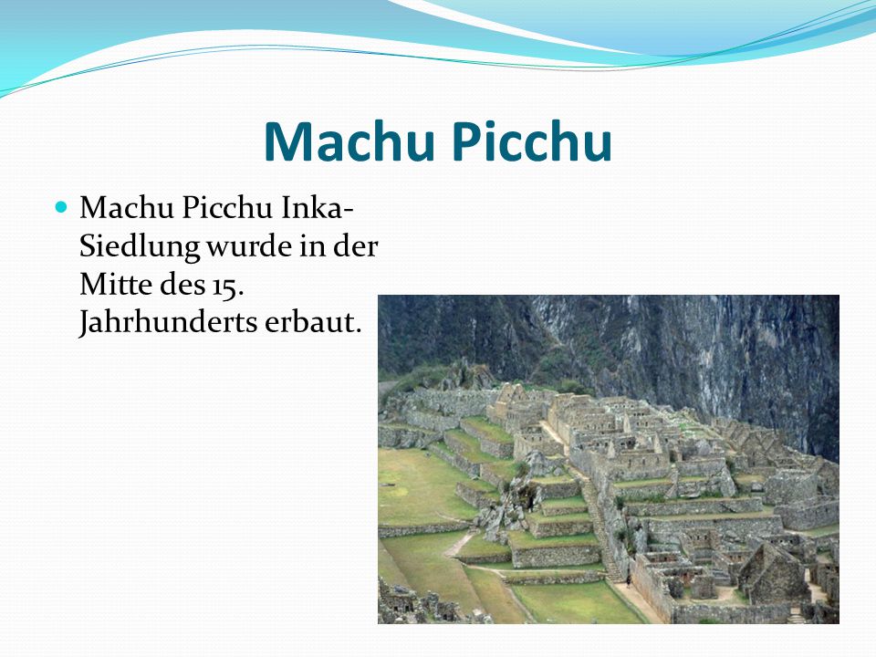 Machu Picchu Machu Picchu Inka-Siedlung wurde in der Mitte des 15. Jahrhunderts erbaut.