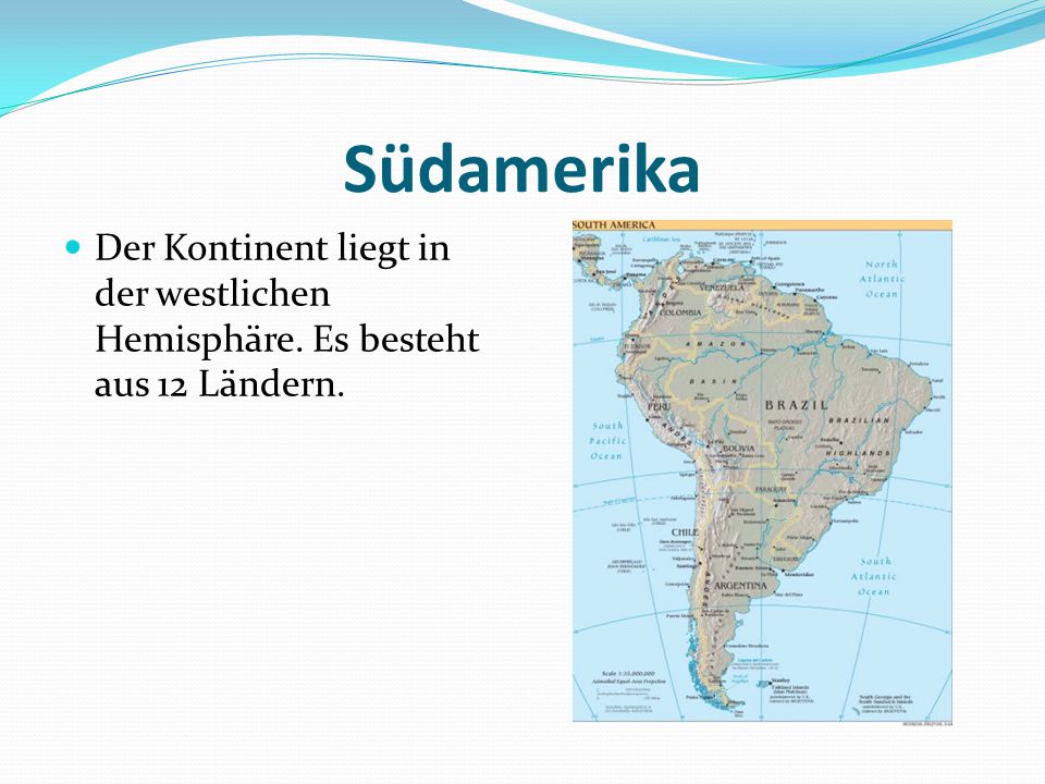 Südamerika Der Kontinent liegt in der westlichen Hemisphäre. Es besteht aus 12 Ländern.