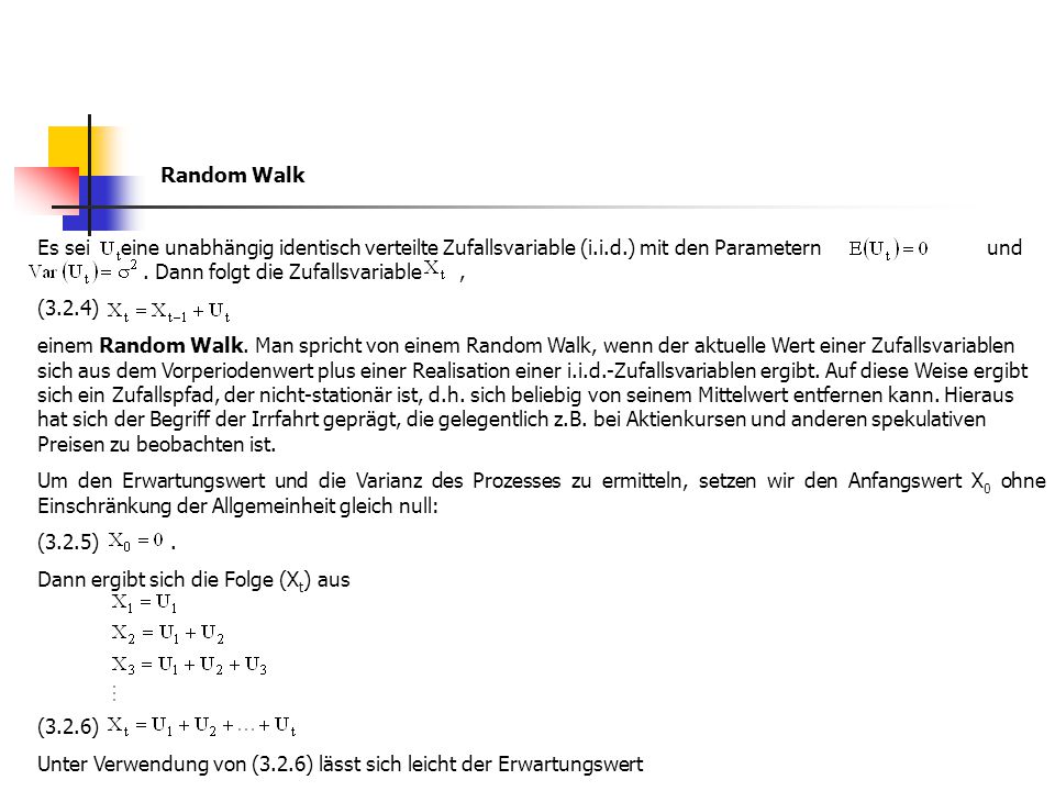 Random Walk Es sei eine unabhängig identisch verteilte Zufallsvariable (i.i.d.) mit den Parametern und . Dann folgt die Zufallsvariable ,