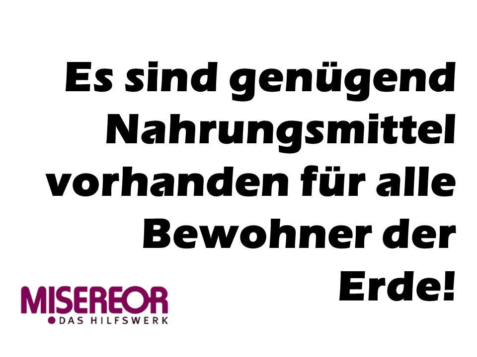 Es sind genügend Nahrungsmittel vorhanden für alle Bewohner der Erde!