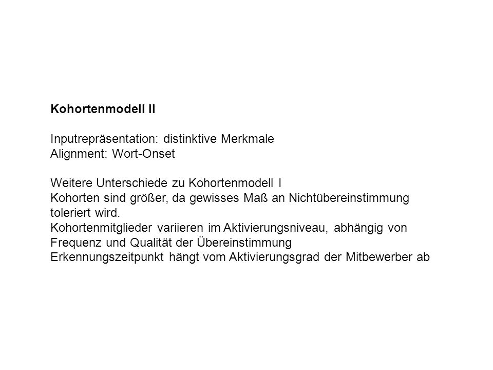 Kohortenmodell II Inputrepräsentation: distinktive Merkmale. Alignment: Wort-Onset. Weitere Unterschiede zu Kohortenmodell I.