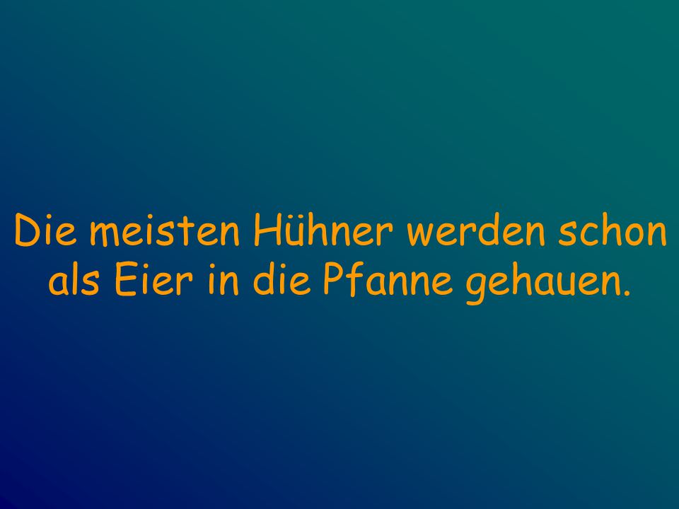 Die meisten Hühner werden schon als Eier in die Pfanne gehauen.