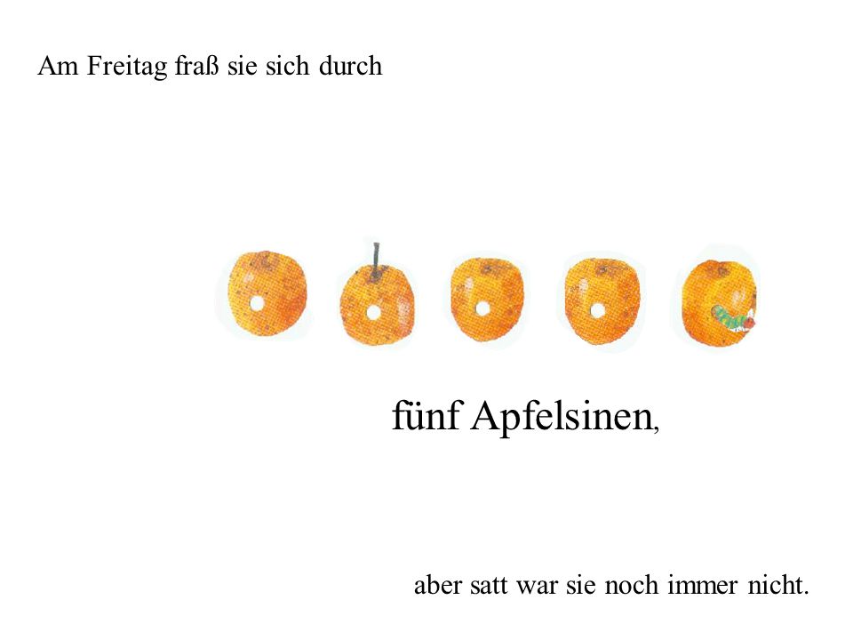 fünf Apfelsinen, Am Freitag fraß sie sich durch