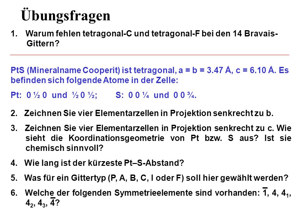 Übungsfragen Warum fehlen tetragonal-C und tetragonal-F bei den 14 Bravais- Gittern
