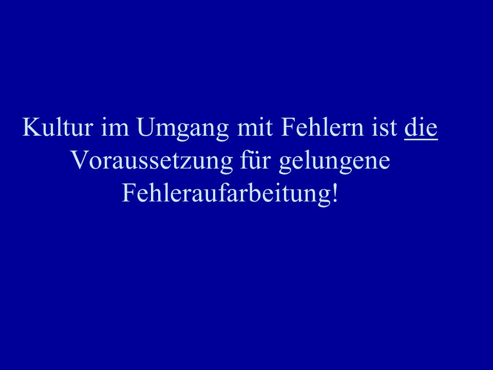 Kultur im Umgang mit Fehlern ist die Voraussetzung für gelungene Fehleraufarbeitung!