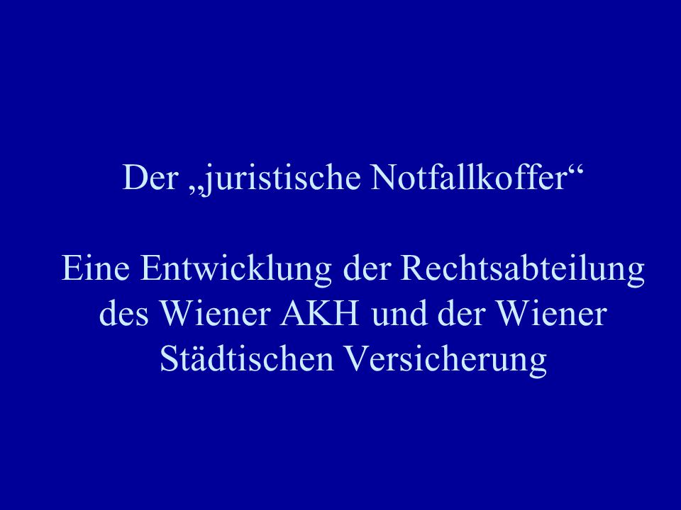 Der „juristische Notfallkoffer Eine Entwicklung der Rechtsabteilung des Wiener AKH und der Wiener Städtischen Versicherung