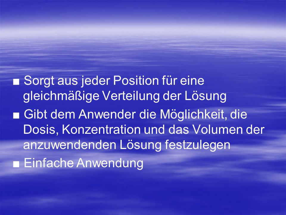 ■ Sorgt aus jeder Position für eine gleichmäßige Verteilung der Lösung