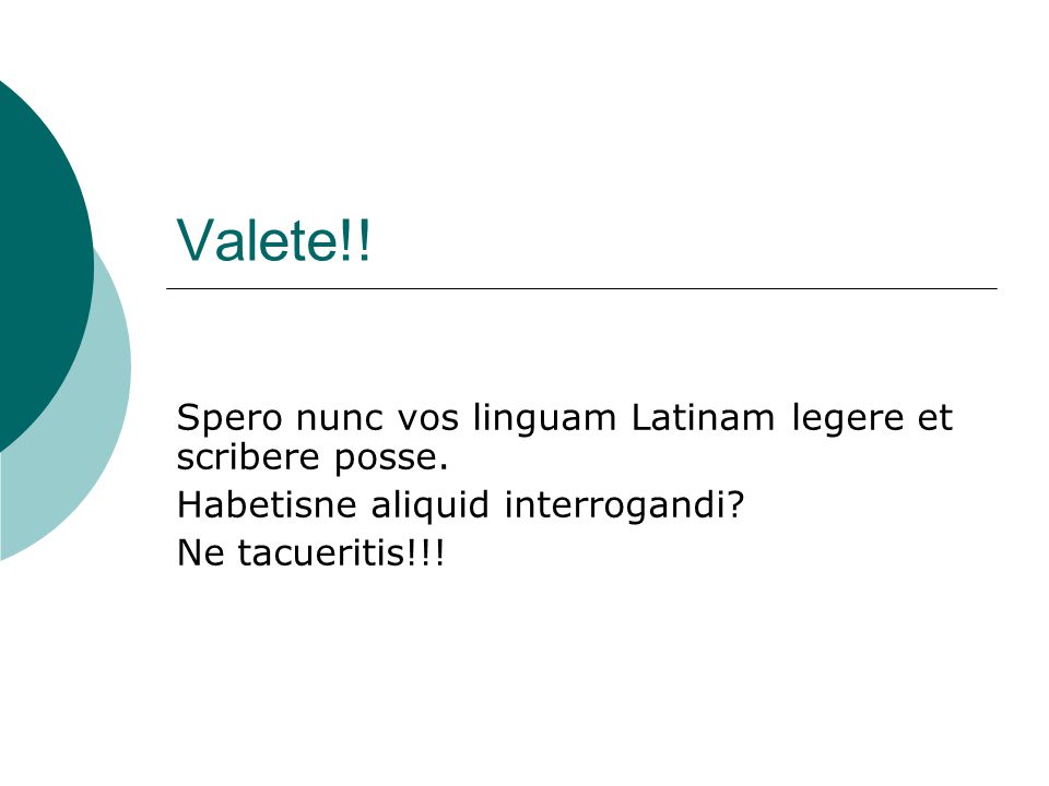 Valete!! Spero nunc vos linguam Latinam legere et scribere posse.