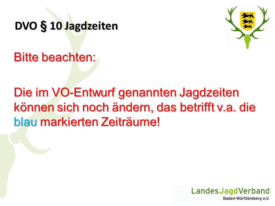 DVO § 10 Jagdzeiten Bitte beachten: Die im VO-Entwurf genannten Jagdzeiten können sich noch ändern, das betrifft v.a.