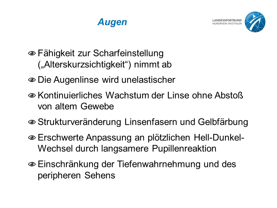 Augen Fähigkeit zur Scharfeinstellung („Alterskurzsichtigkeit ) nimmt ab. Die Augenlinse wird unelastischer.