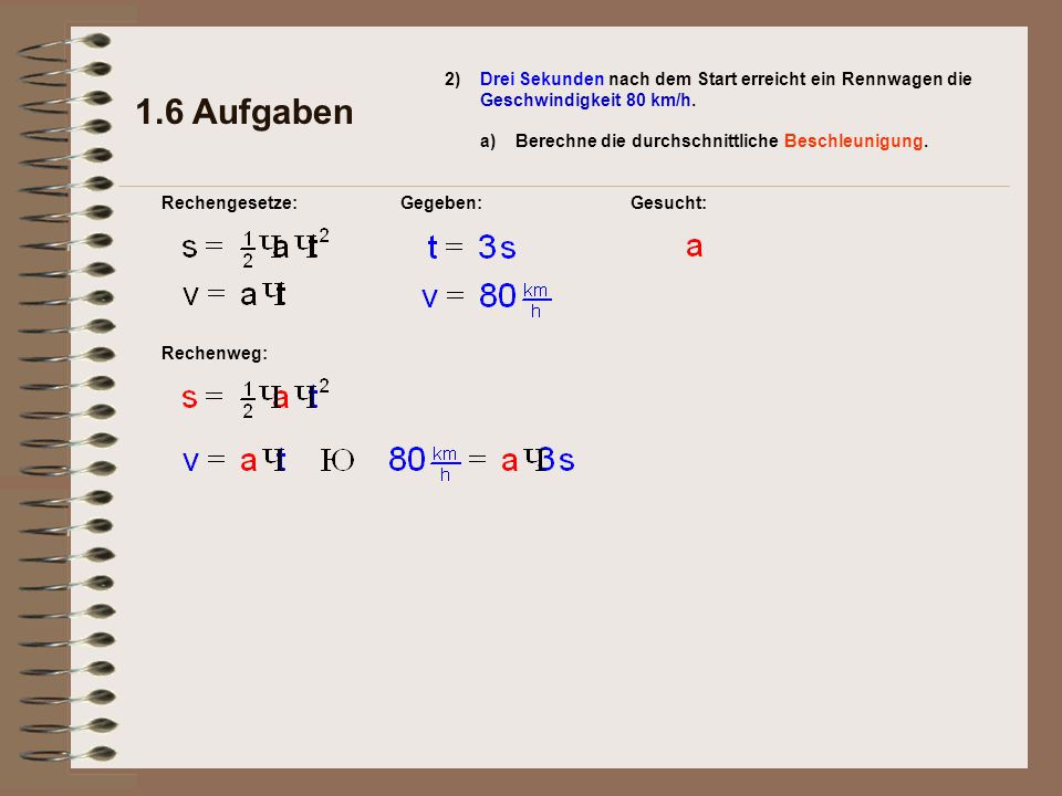 1.6 Aufgaben 2) Drei Sekunden nach dem Start erreicht ein Rennwagen die Geschwindigkeit 80 km/h. a)