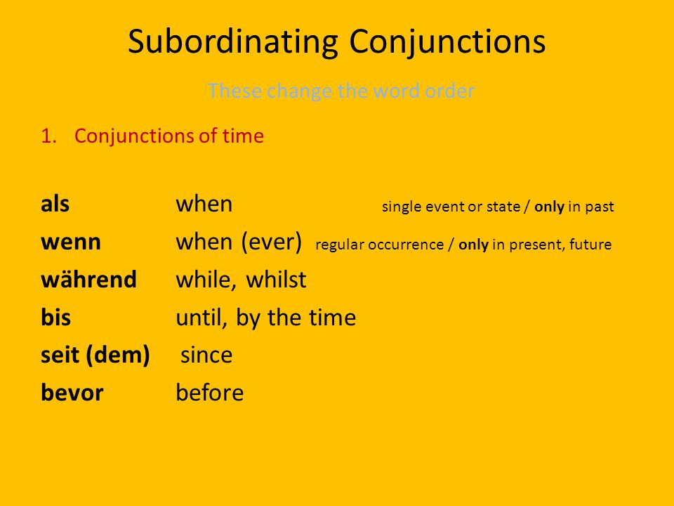 Subordinating Conjunctions These change the word order
