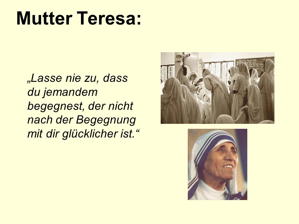 Mutter Teresa: „Lasse nie zu, dass du jemandem begegnest, der nicht nach der Begegnung mit dir glücklicher ist.