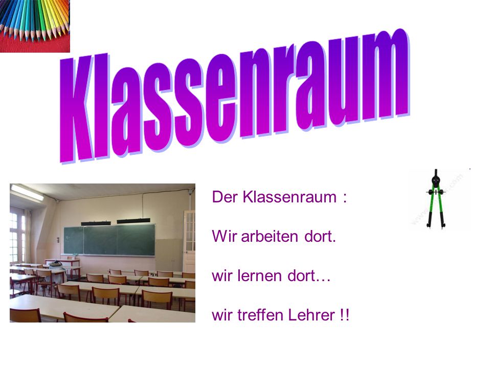 Klassenraum Der Klassenraum : Wir arbeiten dort. wir lernen dort… wir treffen Lehrer !!
