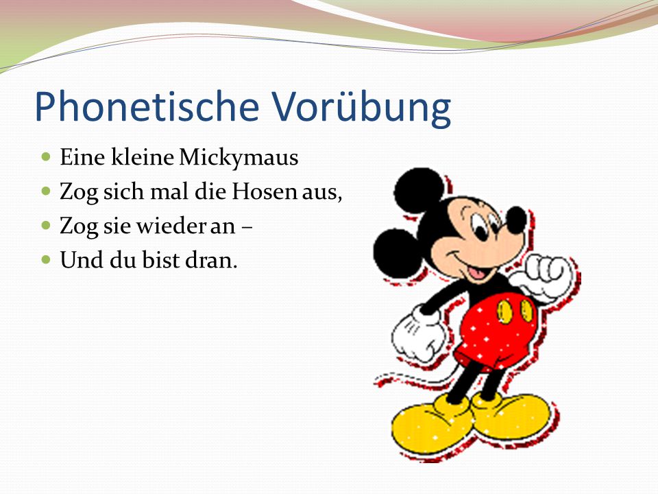 Phonetische Vorübung Eine kleine Mickymaus Zog sich mal die Hosen aus,