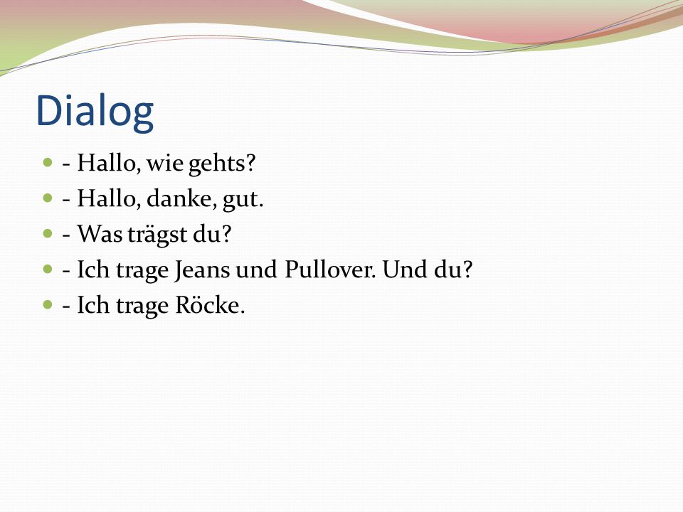 Dialog - Hallo, wie gehts - Hallo, danke, gut. - Was trägst du