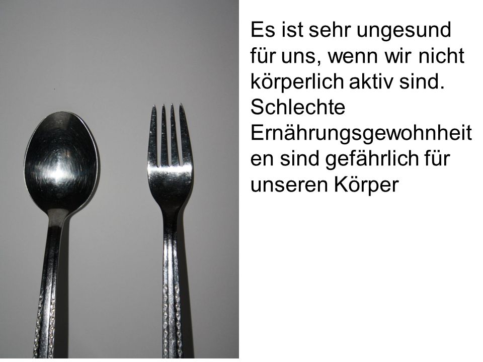 Es ist sehr ungesund für uns, wenn wir nicht körperlich aktiv sind.