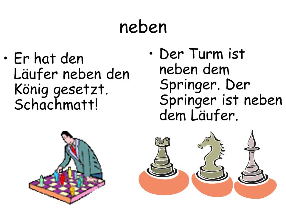 neben Der Turm ist neben dem Springer. Der Springer ist neben dem Läufer.
