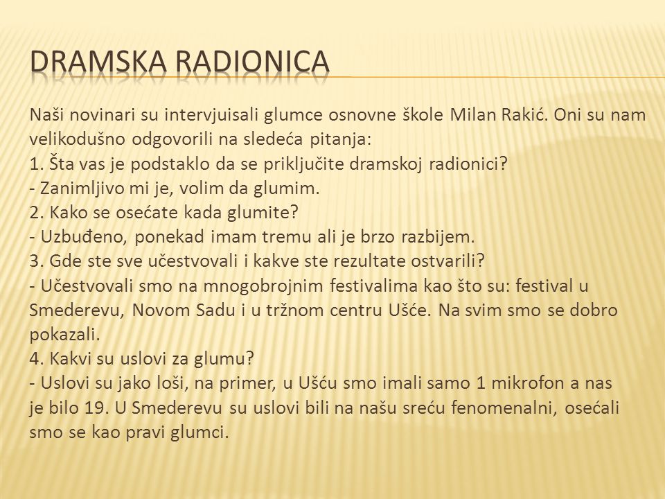 dramska radionica Naši novinari su intervjuisali glumce osnovne škole Milan Rakić. Oni su nam. velikodušno odgovorili na sledeća pitanja:
